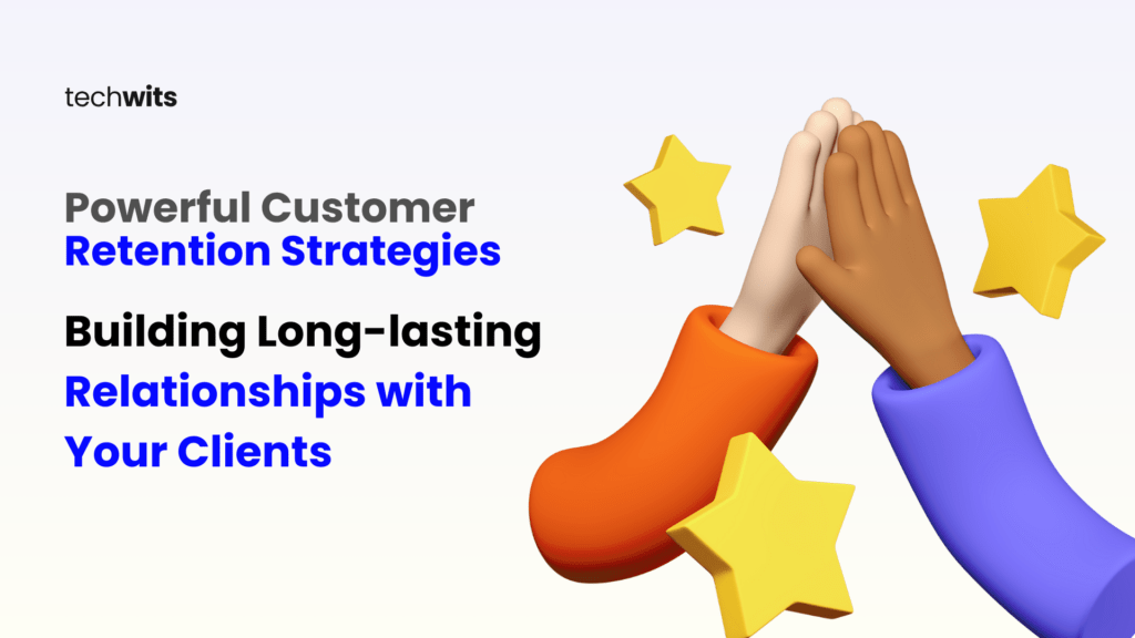 Powerful Customer Retention Strategies: Building Long-lasting Relationships with Your Clients
